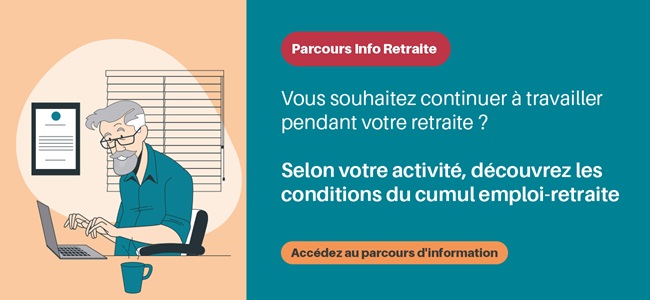 Utilisez le parcours d'information sur le cumul emploi-retraite Parcours Info Retraite : vous souhaitez continuer à travailler pendant votre retraite ? Selon votre activité, découvrez les conditions du cumul emploi-retraite. Accédez au parcours d'information en cliquant ici